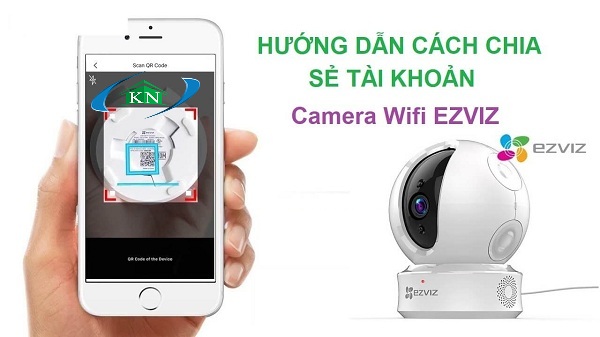 Hướng dẫn chia sẻ tài khoản camera Wifi EZVIZ